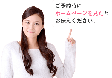 ご予約時にホームページを見たとお伝えください。